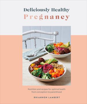 portada Deliciously Healthy Pregnancy: Nutrition and Recipes for Optimal Health From Conception to Parenthood (en Inglés)