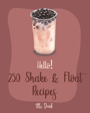 portada Hello! 250 Shake & Float Recipes: Best Shake & Float Cookbook Ever For Beginners [Book 1]