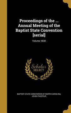portada Proceedings of the ... Annual Meeting of the Baptist State Convention [serial]; Volume 1838 (en Inglés)