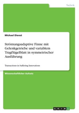 portada Strömungsadaptive Finne mit Gelenkgetriebe und variablem Tragflügelblatt in symmetrischer Ausführung: Transactions in Suffering Innovations (en Alemán)