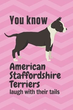 portada You know American Staffordshire Terriers laugh with their tails: For American Staffordshire Terrier Dog Fans (en Inglés)