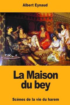 portada La Maison du bey: Scènes de la vie du harem (en Francés)