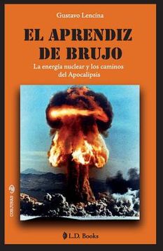 portada El Aprendiz De Brujo: La Energia Nuclear Y Los Caminos Del Apocalipsis (conjuras) (spanish Edition)