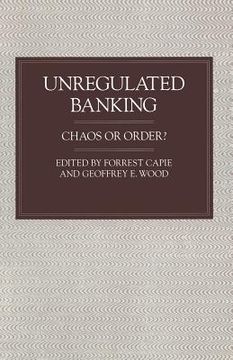 portada Unregulated Banking: Chaos or Order? (en Inglés)