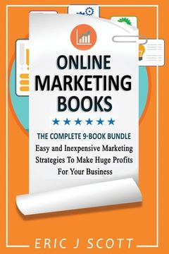 portada Online Marketing Books: 9 Manuscripts in 1, Easy and Inexpensive Marketing Strategies To Make Huge Profits For Your Business (en Inglés)