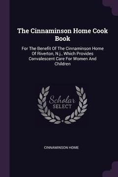 portada The Cinnaminson Home Cook Book: For The Benefit Of The Cinnaminson Home Of Riverton, N.j., Which Provides Convalescent Care For Women And Children (en Inglés)