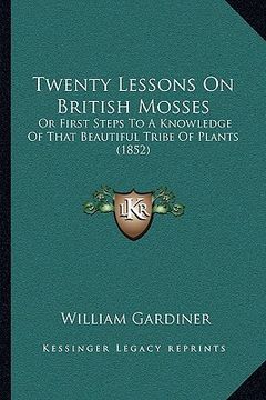 portada twenty lessons on british mosses: or first steps to a knowledge of that beautiful tribe of plants (1852)