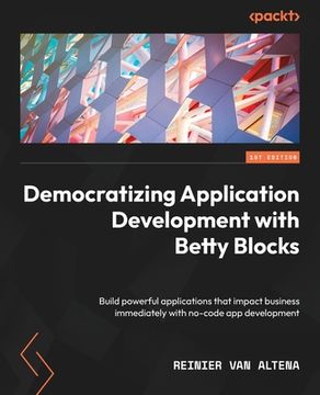 portada Democratizing Application Development with Betty Blocks: Build powerful applications that impact business immediately with no-code app development