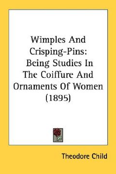 portada wimples and crisping-pins: being studies in the coiffure and ornaments of women (1895) (in English)
