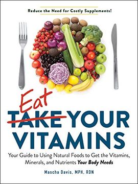 portada Eat Your Vitamins: Your Guide to Using Natural Foods to get the Vitamins, Minerals, and Nutrients Your Body Needs (en Inglés)
