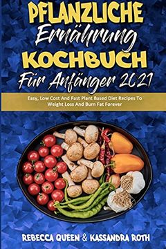 portada Pflanzliche Ernährung Kochbuch für Anfänger 2021: Einfache, Preiswerte und Schnelle Pflanzliche Diät-Rezepte zur Gewichtsabnahme und Fettverbrennung. Cookbook for Beginners 2021) (German Version) 