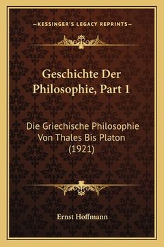 portada Geschichte Der Philosophie, Part 1: Die Griechische Philosophie Von Thales Bis Platon (1921) (en Alemán)