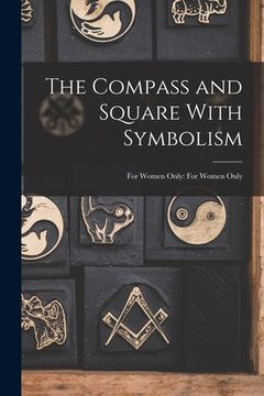 portada The Compass and Square With Symbolism: For Women Only: For Women Only (en Inglés)