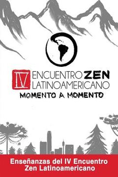 portada Zen Momento a Momento: Enseñanzas del IV Encuentro Zen Latinoamericano