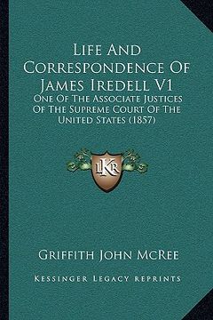 portada life and correspondence of james iredell v1: one of the associate justices of the supreme court of the united states (1857) (en Inglés)
