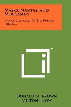 portada masks, mantas, and moccasins: dance costumes of the pueblo indians (in English)