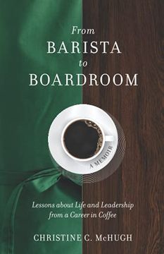 portada From Barista to Boardroom: Lessons About Life and Leadership From a Career in Coffee (en Inglés)