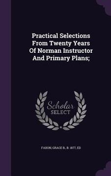 portada Practical Selections From Twenty Years Of Norman Instructor And Primary Plans; (in English)