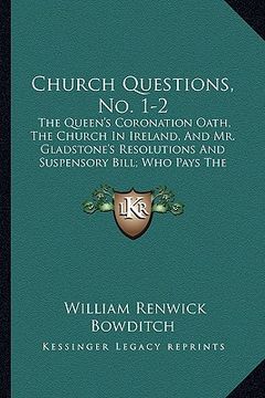portada church questions, no. 1-2: the queen's coronation oath, the church in ireland, and mr. gladstone's resolutions and suspensory bill; who pays the (in English)