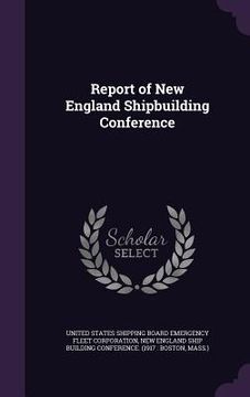 portada Report of New England Shipbuilding Conference (en Inglés)