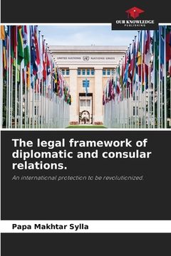 portada The legal framework of diplomatic and consular relations. (en Inglés)