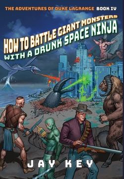 portada How to Battle Giant Monsters With a Drunk Space Ninja: The Adventures of Duke Lagrange, Book Four (4) (en Inglés)