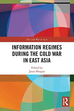 portada Information Regimes During the Cold war in East Asia (The Cold war in Asia) 