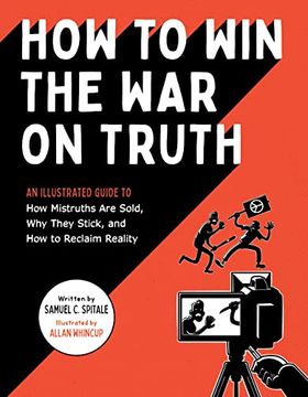 portada How to win the war on Truth: An Illustrated Guide to how Mistruths are Sold, why They Stick, and how to Reclaim Reality 