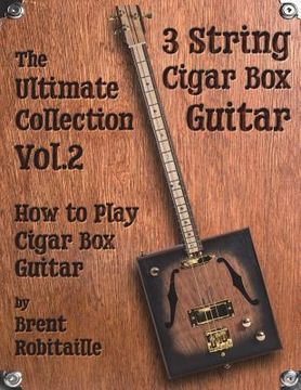 portada Cigar Box Guitar - The Ultimate Collection Volume Two: How to Play Cigar Box Guitar (en Inglés)