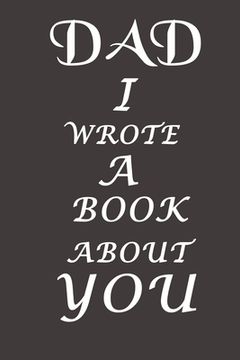 Dad I Wrote A Book About You: The perfect gift for your dad on Father's Day, Birthday and Christmas / Fill In The Blank Book With Prompts About What (en Inglés)