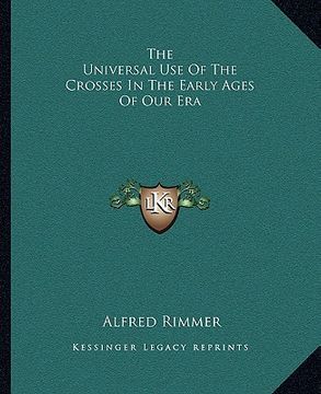 portada the universal use of the crosses in the early ages of our era (en Inglés)