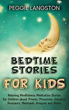 portada Bedtime Stories for Kids: Relaxing Mindfulness Meditation Stories for Children About Princes, Princesses, Unicorns, Dinosaurs, Mermaids, Dragons and Aliens (en Inglés)