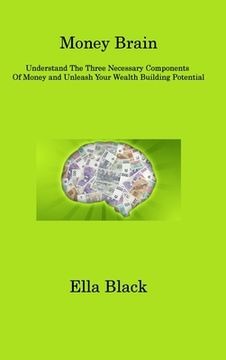 portada Money Brain: Understand The Three Necessary Components Of Money and Unleash Your Wealth Building Potential (en Inglés)