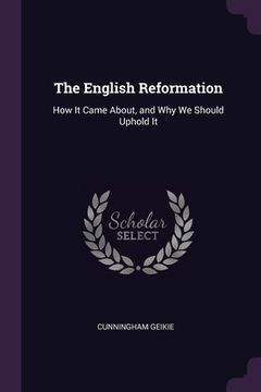 portada The English Reformation: How It Came About, and Why We Should Uphold It