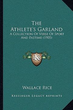 portada the athlete's garland the athlete's garland: a collection of verse of sport and pastime (1905) a collection of verse of sport and pastime (1905)