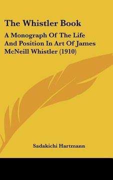 portada the whistler book: a monograph of the life and position in art of james mcneill whistler (1910) (en Inglés)