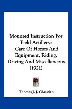 portada mounted instruction for field artillery: care of horses and equipment, riding, driving and miscellaneous (1921) (en Inglés)