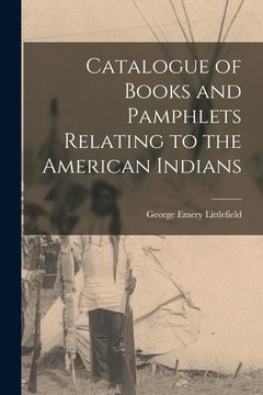 portada Catalogue of Books and Pamphlets Relating to the American Indians [microform] (en Inglés)