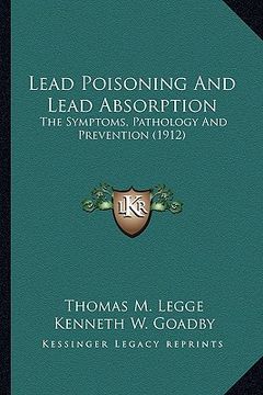 portada lead poisoning and lead absorption: the symptoms, pathology and prevention (1912) the symptoms, pathology and prevention (1912) (in English)