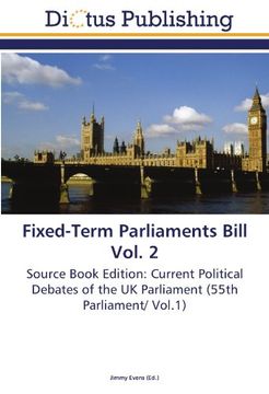 portada Fixed-Term Parliaments Bill Vol. 2: Source Book Edition: Current Political Debates of the UK Parliament (55th Parliament/ Vol.1)