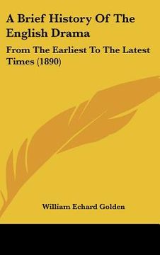 portada a brief history of the english drama: from the earliest to the latest times (1890) (in English)