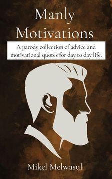 portada Manly Motivations: A parody collection of advice and motivational quotes for day to day life.