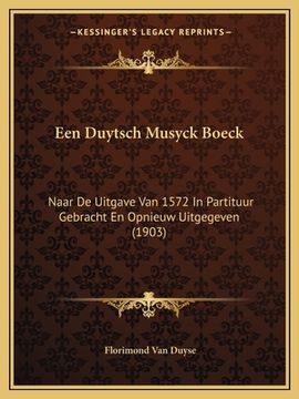 portada Een Duytsch Musyck Boeck: Naar De Uitgave Van 1572 In Partituur Gebracht En Opnieuw Uitgegeven (1903)