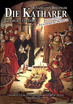 Die Katharer - Geschichte und Lehre: Sowie andere gnostische-manichäische Sekten des frühen Mittelalters. Mit der erstmaligen Übersetzung eines ... Messrituals aus dem 12. Jahrhundert (in German)