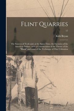 portada Flint Quarries: the Sources of Tools and, at the Same Time, the Factories of the American Indian: With a Consideration of the Theory o