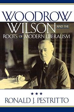 portada Woodrow Wilson and the Roots of Modern Liberalism (American Intellectual Culture) (en Inglés)