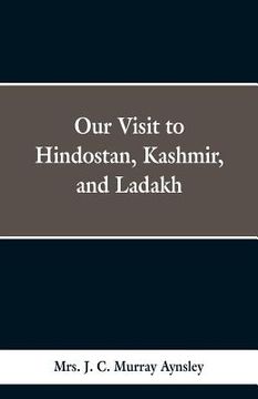 portada Our Visit to Hindostan, Kashmir, and Ladakh