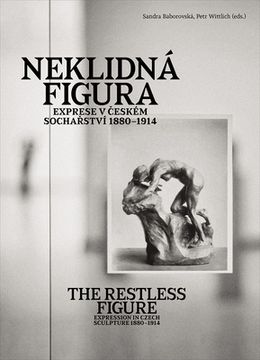 The Restless Figure: Expression in Czech Sculpture 1880-1914