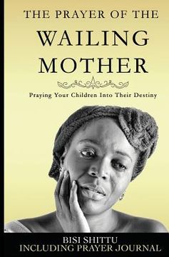 portada The Prayer of a Wailing Mother: Praying Your Children Into Their Destiny (in English)