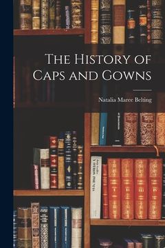 portada The History of Caps and Gowns (en Inglés)